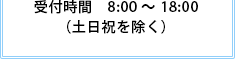 受付時間　8:00～ 18:00 (土日祝を除く)